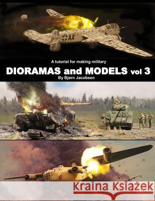 A tutorial for making military DIORAMAS and MODELS vol 3 Bjorn Jacobsen 9781097280926 Independently Published