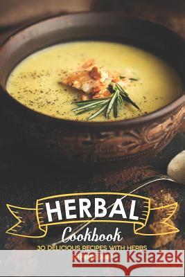 Herbal Cookbook: 30 Delicious Recipes with Herbs Stephanie Sharp 9781097294626 Independently Published