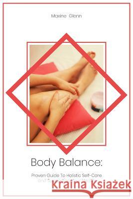 Body Balance: Proven Guide To Holistic Self-Care and Supporting Your Health Maxine Glenn 9781097296170 Independently Published