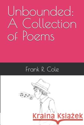 Unbounded: A Collection of Poems Frank R. Cole 9781097325955 Independently Published