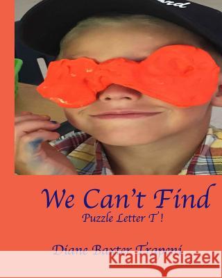 We Can't Find: Puzzle Letter T Diane Baxter Trapeni Kenneth Ston Diane Baxter Trapeni 9781097339785 Independently Published