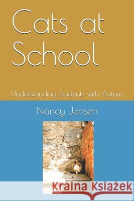 Cats at School: Understanding Students with Autism Nancy Jensen 9781097340163 Independently Published