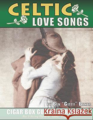 Celtic Love Songs Cigar Box Guitar Songbook: 39 Traditional Celtic Love Songs & Ballads Arranged in Tablature for 3-string GDG Ben 