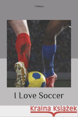 I Love Soccer T. Williams 9781097342525 Independently Published