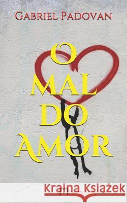 O mal do Amor Antonio Cesar Gome Gabriel Padovan 9781097345908 Independently Published