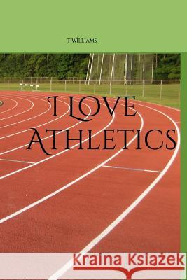 I Love Athletics T. Williams 9781097351947 Independently Published