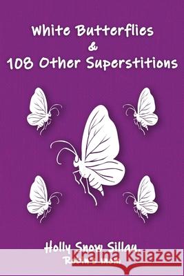 White Butterflies & 108 Other Superstitions Holly Snow Sillau 9781097360703 Independently Published