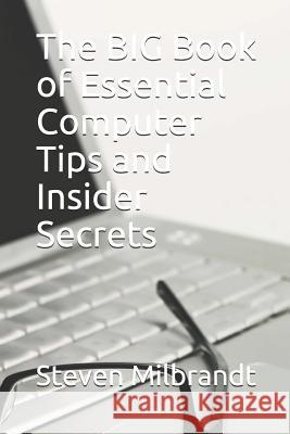 The BIG Book of Essential Computer Tips and Insider Secrets Steven Milbrandt 9781097361441 Independently Published