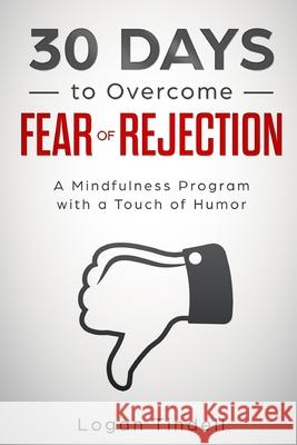 30 Days to Overcome Fear of Rejection: A Mindfulness Program with a Touch of Humor Harper Daniels Logan Tindell 9781097361960