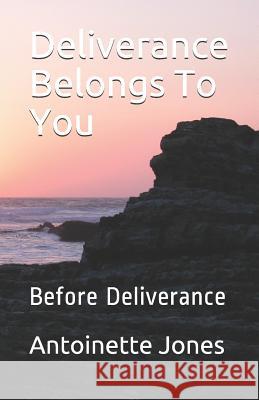 Deliverance Belongs To You: Before Deliverance Antoinette Jones 9781097369164