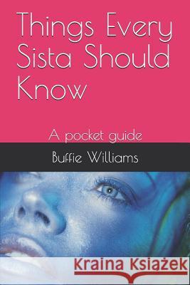 Things Every Sista Should Know: A pocket guide Buffie Williams 9781097369324 Independently Published