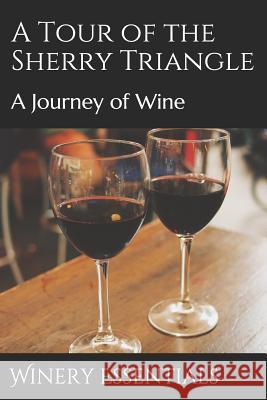 A Tour of the Sherry Triangle: A Journey of Wine Winery Essentials 9781097375332 Independently Published