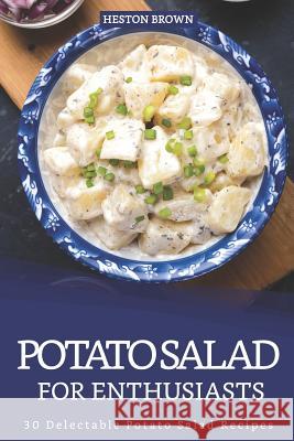 Potato Salad for Enthusiasts: 30 Delectable Potato Salad Recipes Heston Brown 9781097401284 Independently Published