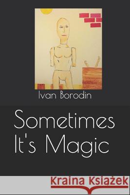 Sometimes It's Magic Ivan Borodin 9781097426171 Independently Published