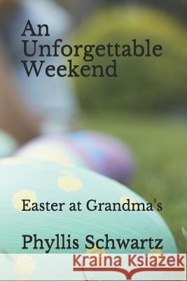 An Unforgettable Weekend: Easter at Grandma's Phyllis Schwartz 9781097443222