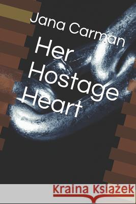 Her Hostage Heart Jana Carman 9781097443307 Independently Published