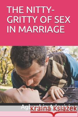 The Nitty-Gritty of Sex in Marriage Agbegbin Adeniyi 9781097445462 Independently Published