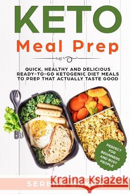 Keto Meal Prep: Quick, Healthy and Delicious Ready-to-Go Ketogenic Diet Meals to Prep That Actually Taste Good. (Perfect for beginners Serena Baker 9781097448036