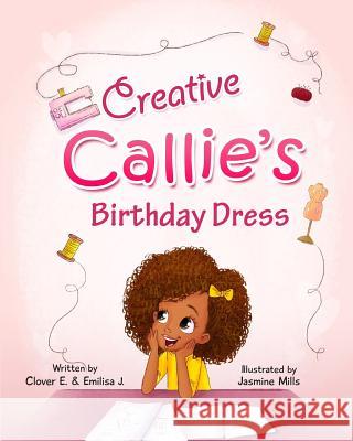 Creative Callie's Birthday Dress Clover E Jasmine Mills Emilisa J 9781097449071