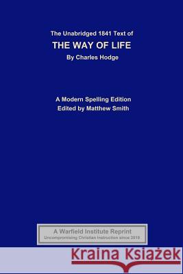 The Unabridged 1841 Text of The Way of Life: A Modern Spelling Edition Matthew Smith Charles Hodge 9781097451371 Independently Published