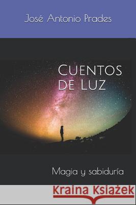 Cuentos de Luz: Magia y estrellas Jose Antonio Prades 9781097451708 Independently Published