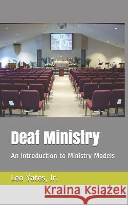 Deaf Ministry: An Introduction to Ministry Models Leo Yate 9781097455164 Independently Published