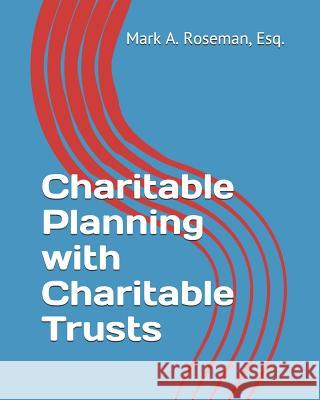 Charitable Planning with Charitable Trusts Mark a. Roseman 9781097455447 Independently Published