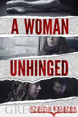 A Woman Unhinged Gregg Bell 9781097459247 Independently Published