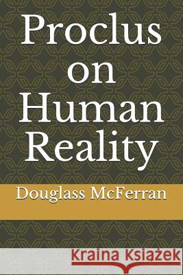 Proclus on Human Reality Douglass McFerran 9781097459377 Independently Published