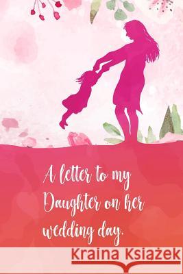 A letter to my daughter on her wedding day: Perfect diaries / letter for your daughter on her wedding day. Fill it with memories, letters, notes about Sharon Thornton 9781097460069 Independently Published