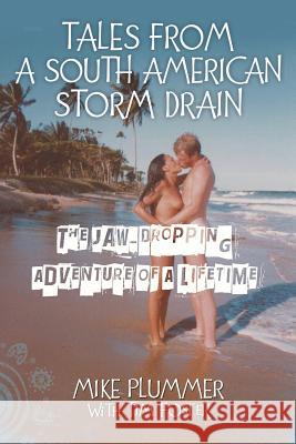 Tales from a South American Storm Drain: The Jaw-Dropping Adventure Of A Lifetime Tim Foster Mike Plummer 9781097460625 Independently Published