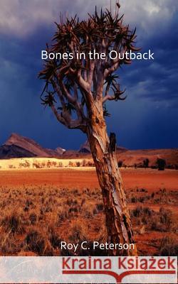 Bones in the Outback Roy C. Peterson 9781097465484 Independently Published