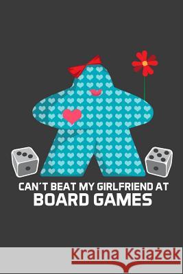 Can't Beat My Girlfriend At Board Games Meeple Design 9781097484287 Independently Published