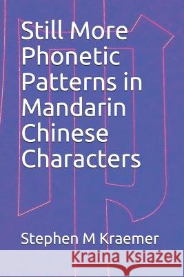 Still More Phonetic Patterns in Mandarin Chinese Characters Stephen M. Kraemer 9781097485666 Independently Published
