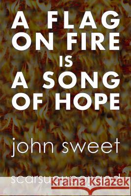 A Flag on Fire is a Song of Hope John Sweet 9781097491650