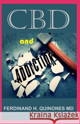 CBD and Addiction: Everything You Need To Know About Using CBD Oil for Curing ADDICTION Ferdinand H 9781097494248