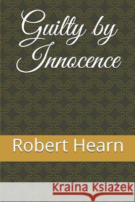 Guilty by Innocence Robert Hearn 9781097495580 Independently Published