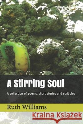 A Stirring Soul: A collection of poems, short stories and scribbles Ruth Williams 9781097496730