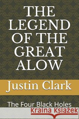 The Legend of the Great Alow: The Four Black Holes Judy Pettikas-Barnes Yvonne Clark Justin Clark 9781097498697