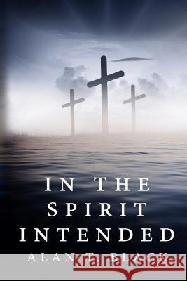 In The Spirit Intended Alan T. Black 9781097499090 Independently Published