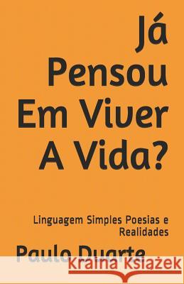 Já Pensou Em Viver A Vida?: Linguagem Simples Poesias e Realidades Duarte, Paulo 9781097502585