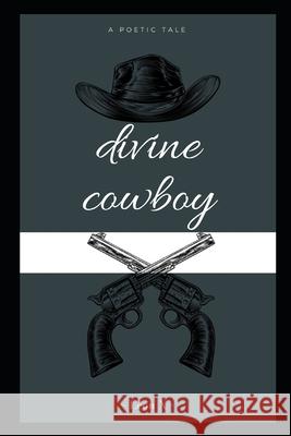 Divine Cowboy: A Poetic Tale Leon X 9781097511006 Independently Published