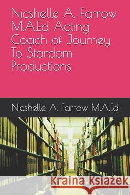 Nicshelle A. Farrow M.A.Ed Acting Coach of Journey To Stardom Productions Nicshelle a. Farro 9781097520060