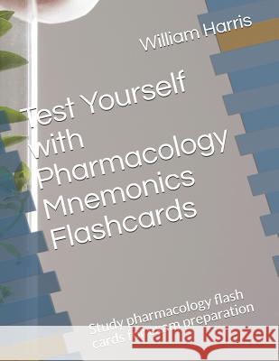 Test Yourself with Pharmacology Mnemonics Flashcards: Study pharmacology flash cards for exam preparation William Harris 9781097527717
