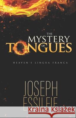 The Mystery of Tongues: Heaven's LIngua Franca Joseph a. Essilfie 9781097532476