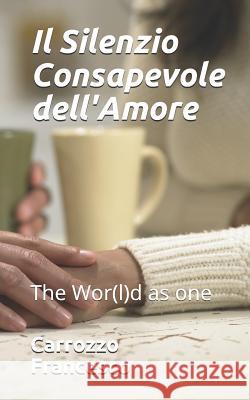 The Wor(l)D as One: Il Silenzio Consapevole Dell'amore Francesco Carrozzo 9781097549245 Independently Published