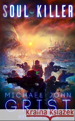 Soul Killer: A Science Fiction Thriller Michael John Grist 9781097555604