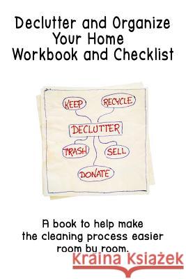 Declutter and Organize Your Home Workbook and Checklist: A book to help make the cleaning process easier room by room Marie Stewart 9781097565061 Independently Published