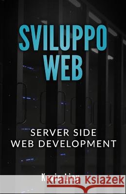 Sviluppo Web: Server Side Web Development - PHP: Sviluppo Web Lato Server e MySQL: Database SQL per principianti Kevin Lioy 9781097569601