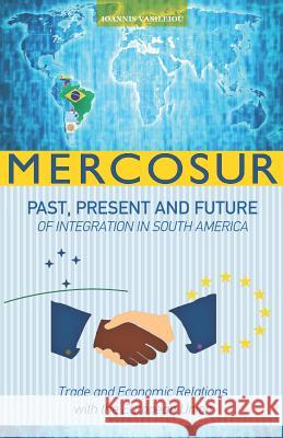 Mercosur: Past, Present and Future of Integration in South America-Trade and Economic Relations with the European Union Ioannis Vasileiou 9781097570546 Independently Published